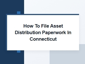 How to File Asset Distribution Paperwork in Connecticut