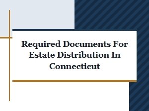 Required Documents for Estate Distribution in Connecticut