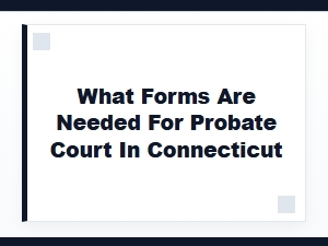 What Forms Are Needed for Probate Court in Connecticut