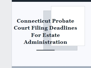 Connecticut Probate Court Filing Deadlines