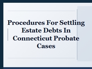 Procedures for Settling Estate Debts in Connecticut Probate Cases