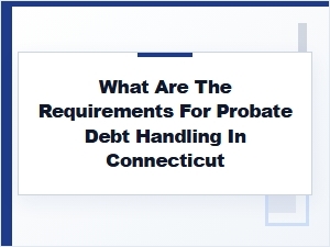Requirements for Probate Debt Handling in Connecticut