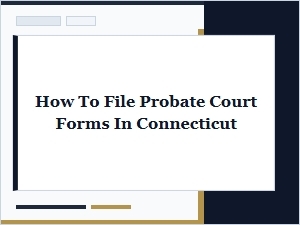 How to File Probate Court Forms in Connecticut