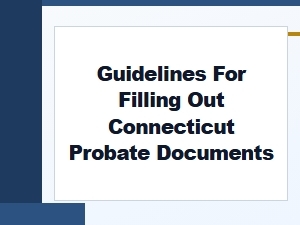 Guidelines for Filling Out Connecticut Probate Documents