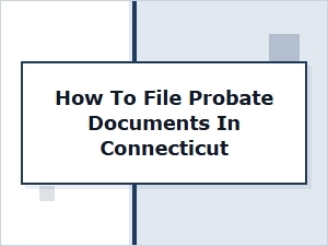 How to File Probate Documents in Connecticut