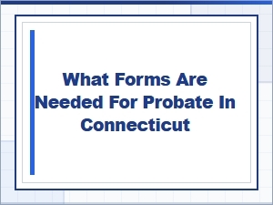 What Forms Are Needed for Probate in Connecticut