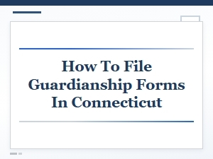 How to File Guardianship Forms in Connecticut
