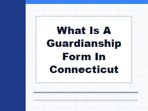What Is a Guardianship Form in Connecticut