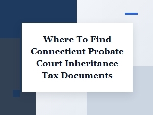 Where to Find Connecticut Probate Court Inheritance Tax Documents