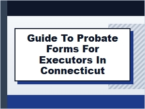 Guide to Probate Forms for Executors in Connecticut