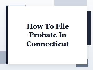 How to File Probate in Connecticut