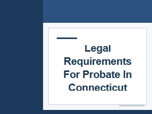 Legal Requirements for Probate in Connecticut