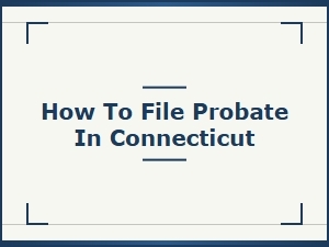 How to File Probate in Connecticut