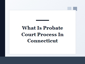 What Is Probate Court Process in Connecticut