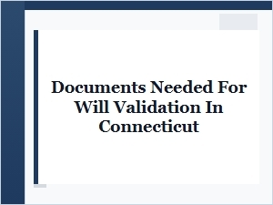 Documents Needed for Will Validation in Connecticut