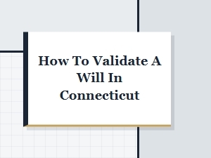 How to Validate a Will in Connecticut